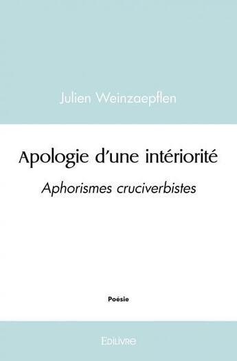 Couverture du livre « Apologie d'une interiorite - aphorismes cruciverbistes » de Weinzaepflen Julien aux éditions Edilivre