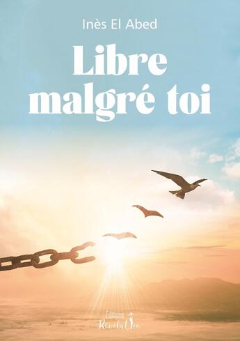 Couverture du livre « Libre malgré toi » de Inès El Abed aux éditions Revolution