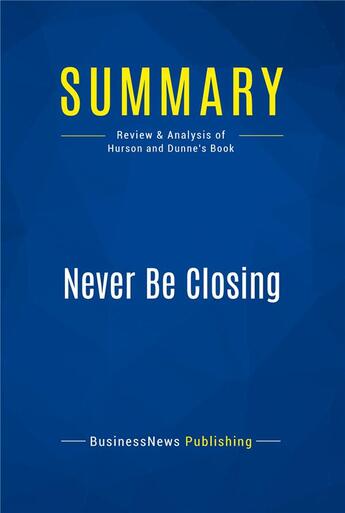 Couverture du livre « Never Be Closing : Review and Analysis of Hurson and Dunne's Book » de  aux éditions Business Book Summaries