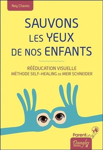 Couverture du livre « Sauvons les yeux de nos enfants ; rééducation visuelle : méthode self-healing de Meir Schneider » de Ney Chaves aux éditions Dangles