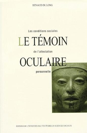 Couverture du livre « Le témoin oculaire ; les conditions sociales de l'attestation personnelle » de Renaud Dulong aux éditions Ehess