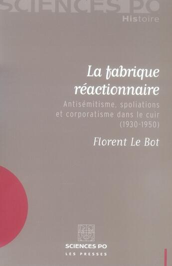 Couverture du livre « La fabrique réactionnaire ; antisémitisme, spoliations et corporatisme dans le cuir (1930-1950) » de Florent Le Bot aux éditions Presses De Sciences Po