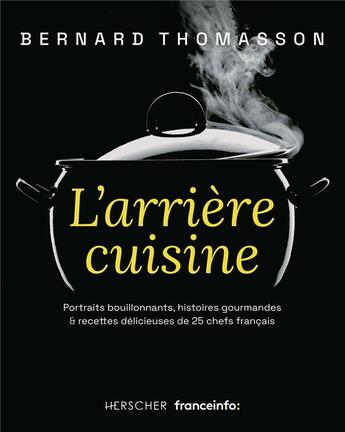 Couverture du livre « L'arrière cuisine : portraits bouillonnants, histoires gourmandes et recttes délicieuses de 25 chefs français » de Bernard Thomasson aux éditions Herscher