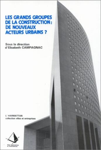 Couverture du livre « Les grands groupes de la construction : de nouveaux acteurs urbains ? » de Elisabeth Campagnac aux éditions L'harmattan