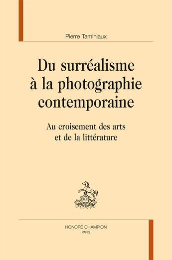 Couverture du livre « Du surréalisme à la photographie contemporaine ; au croisement des arts et de la littérature » de Pierre Taminiaux aux éditions Honore Champion