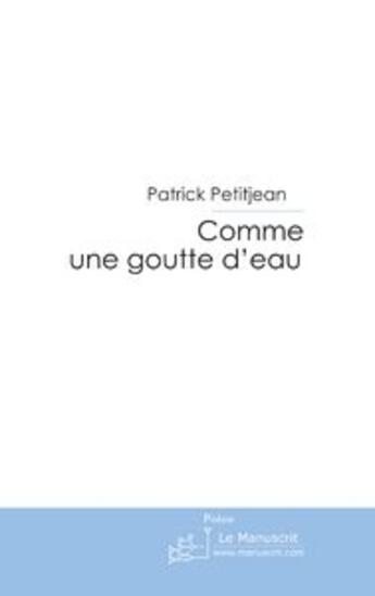 Couverture du livre « Comme une goutte d'eau » de Petitjean Patrick aux éditions Le Manuscrit