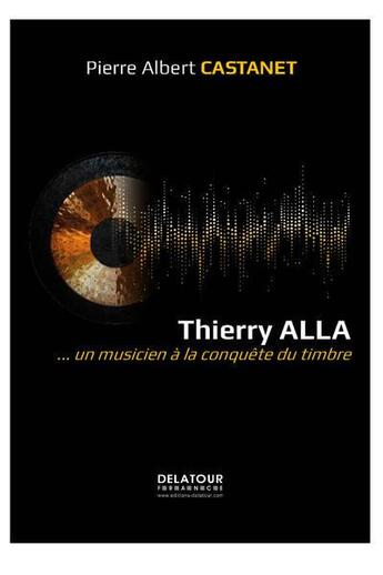 Couverture du livre « Thierry alla, un musicien a la conquete du timbre » de Castanet Pierre Albe aux éditions Delatour