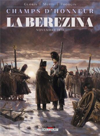 Couverture du livre « Champs d'honneur Tome 3 : la Bérézina ; novembre 1812 » de Thierry Gloris et Andrea Mutti et Dimitri Fogolin aux éditions Delcourt