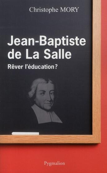 Couverture du livre « Jean-Baptiste de La Salle ; rêver l'éducation ? » de Christophe Mory aux éditions Pygmalion