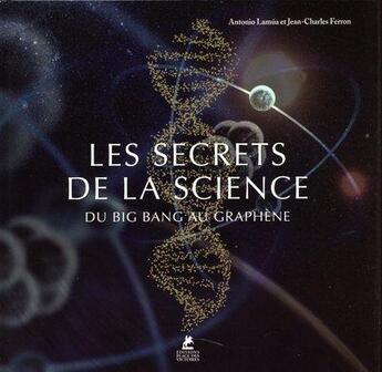 Couverture du livre « Les secrets de la science ; du Big Bang au graphène » de Antonio Lamua et Ferron Jean Charles aux éditions Place Des Victoires