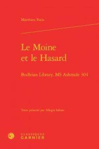 Couverture du livre « Le moine et le hasard ; bodleian library, MS Ashmole 304 » de Matthieu Paris aux éditions Classiques Garnier