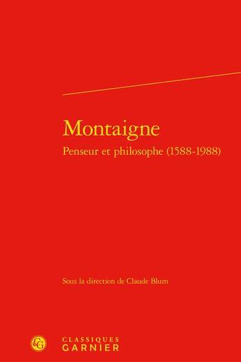 Couverture du livre « Montaigne, penseur et philosophe (1588-1988) » de Claude Blum aux éditions Classiques Garnier