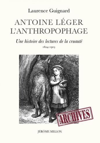 Couverture du livre « Antoine Léger, l'anthropophage ; une histoire des lectures de la cruauté (1824-1903) » de Laurence Guignard aux éditions Millon