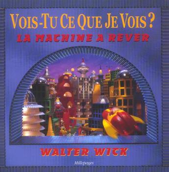 Couverture du livre « La machine à rêver ; vois-tu ce que je vois ? » de Walter Wick aux éditions Millepages