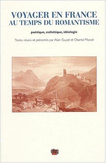 Couverture du livre « Voyager en France au temps du romantisme : poétique, esthétique, idéologie » de Alain Guyot et Chantal Massol aux éditions Uga Éditions