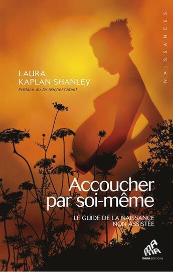 Couverture du livre « Accoucher par soi-même ; le guide de la naissance non assistée » de Laura Kaplan Shanley aux éditions Mamaeditions