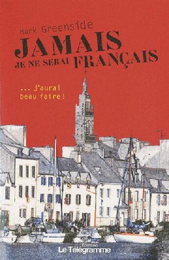 Couverture du livre « Jamais je ne serai français ..j'aurai beau faire ! » de Mark Greenside aux éditions Le Telegramme Editions