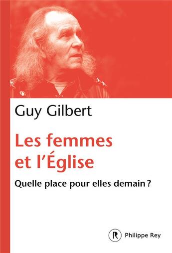 Couverture du livre « Les femmes dans l'Eglise ; quelle place pour elles demain ? » de Guy Gilbert aux éditions Philippe Rey