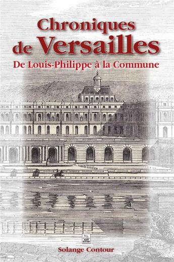 Couverture du livre « Chroniques de Versailles ; de Louis-Philippe à la Commune » de Solange Contour aux éditions Editions Sutton