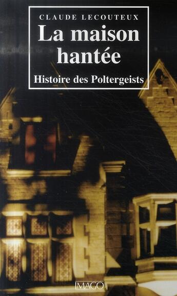 Couverture du livre « La maison hantée ; histoire des Poltergeists » de Claude Lecouteux aux éditions Imago