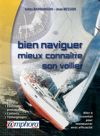 Couverture du livre « Bien naviguer et mieux connaître son voilier ; tout savoir pour manoeuvrer son voilier en sécurité » de Gilles Barbanson aux éditions Amphora