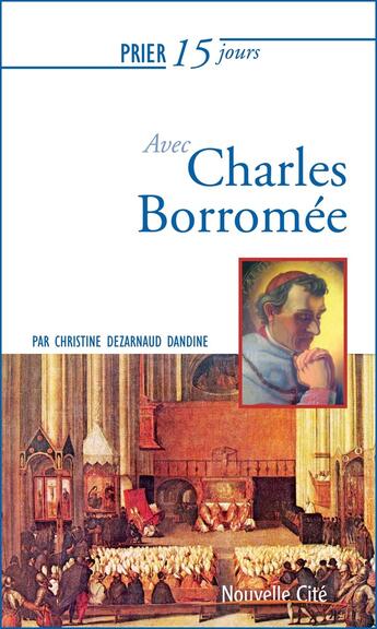 Couverture du livre « Prier 15 jours avec... : Charles Borromée » de Christine Dezarnaud Dandine aux éditions Nouvelle Cite