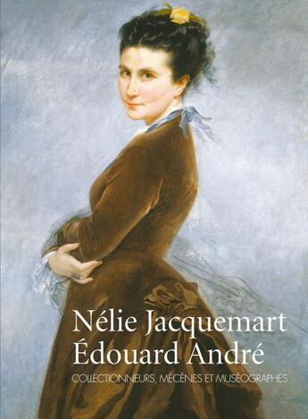 Couverture du livre « Nélie Jacquemart, Edouard André ; collectionneurs, mécènes et muséographes » de Nicolas Sainte Fare Garnot aux éditions Faton