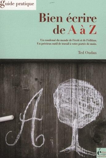 Couverture du livre « Bien écrire de A à Z ; guide pratique » de Ted Oudan aux éditions Ecrire Aujourd'hui