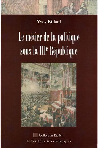 Couverture du livre « Métier de la politique sous la IIIe République » de Yves Billard aux éditions Pu De Perpignan