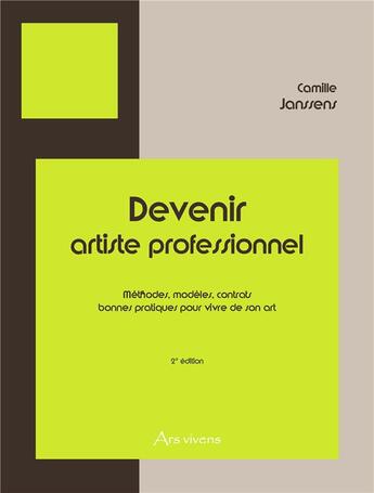 Couverture du livre « Devenir artiste professionnel ; méthodes, modèles, contrats, lettres et bonnes pratiques pour vivre de son art (2e édition) » de Camille Janssens aux éditions Ars Vivens