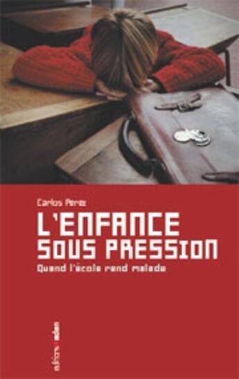 Couverture du livre « Enfance Sous Pression (L') : Quand l'école rend malade » de Carlos Perez aux éditions Aden Belgique