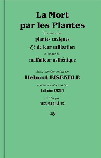 Couverture du livre « La mort par les plantes ; glossaire des plantes toxiques et de leur utilisation a l'usage du malfaiteur asthénique » de Helmut Eisendle aux éditions Vies Paralleles