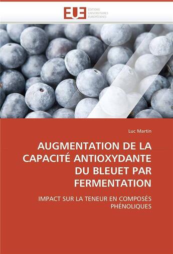 Couverture du livre « Augmentation de la capacité antioxysante du bleuet par fermentation ; impact sur la teneur en composés phénoliques » de Luc Martin aux éditions Editions Universitaires Europeennes