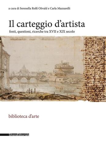 Couverture du livre « Il carteggio d'artista : fonti, questioni, ricerche tra XVII e XIX secolo » de Serenella Rolfi Ozvald et Carla Mazzarelli aux éditions Silvana