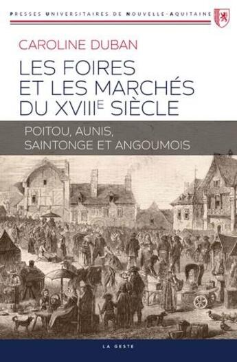 Couverture du livre « Les foires et marchés du XVIIIe siècle ; Poitou, Aunis, Saintonge et Angoumois » de Caroline Duban aux éditions Geste