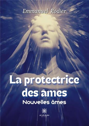 Couverture du livre « La protectrice des âmes : Nouvelles âmes » de Emmanuel Rodier aux éditions Le Lys Bleu