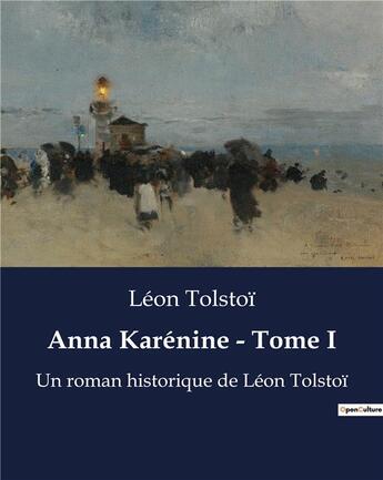 Couverture du livre « Anna Karénine - Tome I : Un roman historique de Léon Tolstoï » de Leon Tolstoi aux éditions Culturea