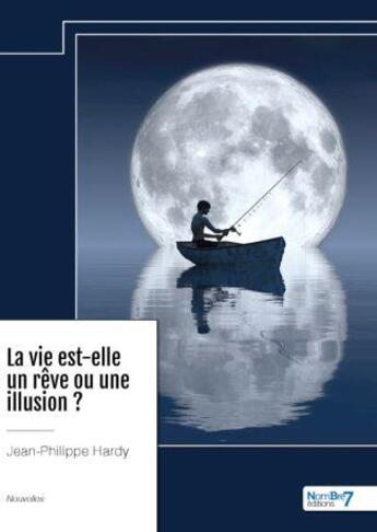 Couverture du livre « La vie est-elle un rêve ou une illusion ? » de Jean-Philippe Hardy aux éditions Nombre 7