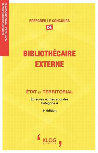 Couverture du livre « Préparer le concours de bibliothécaire, externe : Etat et territorial (4e édition) » de Clotilde Vaissaire-Agard et Alain Patez et Francoise Quaire aux éditions Klog