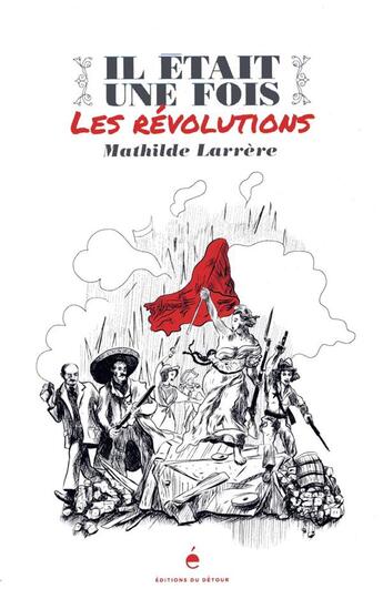 Couverture du livre « Il était une fois les révolutions » de Mathilde Larrere aux éditions Editions Du Detour