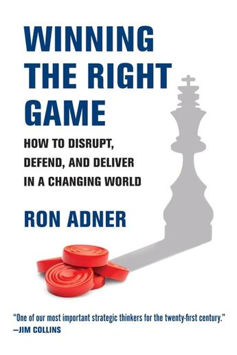 Couverture du livre « WINNING THE RIGHT GAME - HOW TO DISRUPT, DEFEND, AND DELIVER IN A CHANGING WORLD » de Ron Adner aux éditions Mit Press