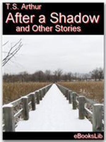 Couverture du livre « After a Shadow and Other Stories » de T.S. Arthur aux éditions Ebookslib