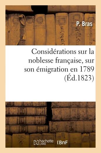 Couverture du livre « Considerations sur la noblesse francaise, sur son emigration en 1789, et sur les divisions causees - » de Bras P. aux éditions Hachette Bnf