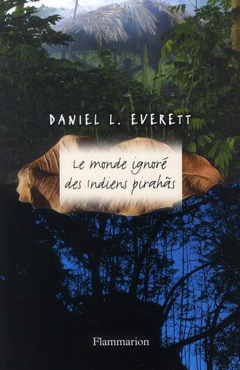 Couverture du livre « Le monde ignoré des indiens pirahãs » de Daniel L Everett aux éditions Flammarion