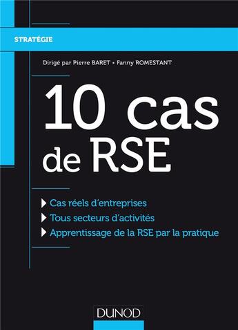 Couverture du livre « 10 cas de RSE ; cas réels d'entreprises, tous secteurs d'activités, apprentissage de la RSE par la pratique » de Fanny Romestant et Pierre Baret aux éditions Dunod