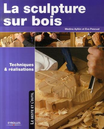 Couverture du livre « La sculpture sur bois, techniques et réalisations » de Pascual I Miro aux éditions Eyrolles