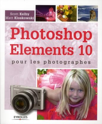 Couverture du livre « Photoshop elements 10 pour les photographes » de Scott Kelby et Matt Kloskowski aux éditions Eyrolles