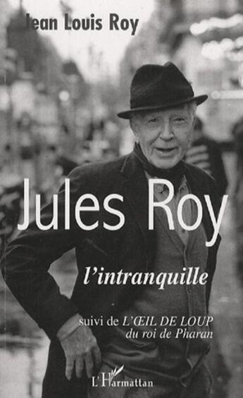 Couverture du livre « Jules Roy, l'intranquille ; l'oeil de loup du roi de Pharan » de Jean-Louis Roy aux éditions L'harmattan