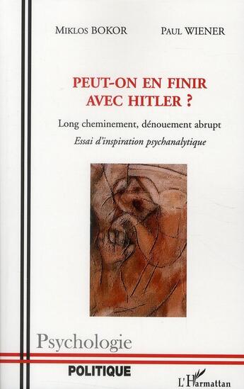 Couverture du livre « Peut-on en finir avec Hitler ? long cheminement, dénouement abrupt ; essai d'inspiration psychanalytique » de Miklos Bokor et Paul Wiener aux éditions L'harmattan