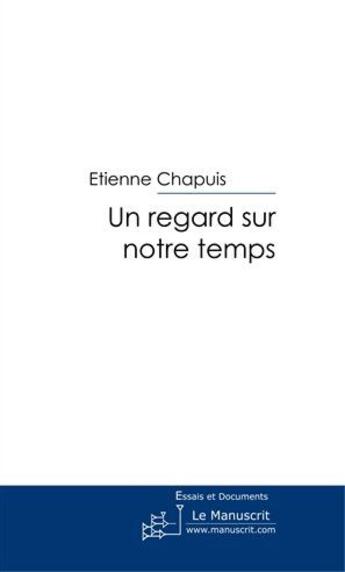 Couverture du livre « Un regard sur notre temps » de Chapuis Etienne aux éditions Le Manuscrit